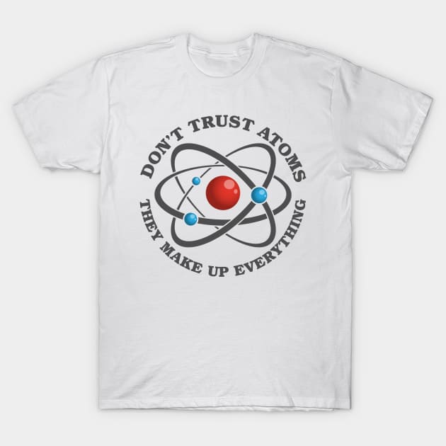 Don't Trust Atoms T-Shirt by deancoledesign